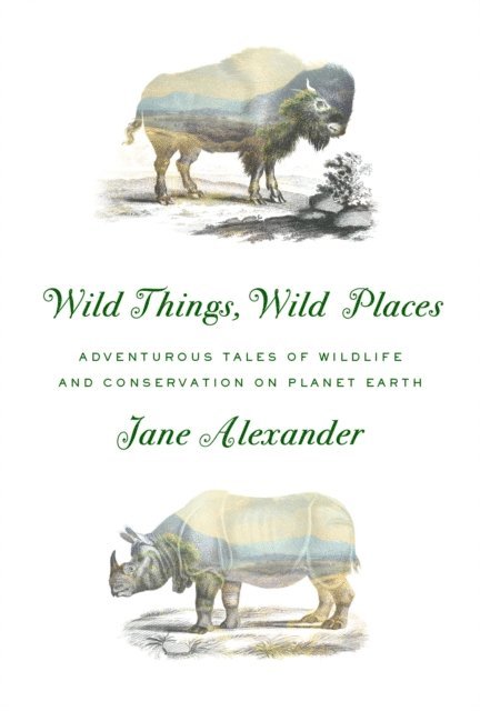 Jane Alexander - Wild Things, Wild Places, E-bok