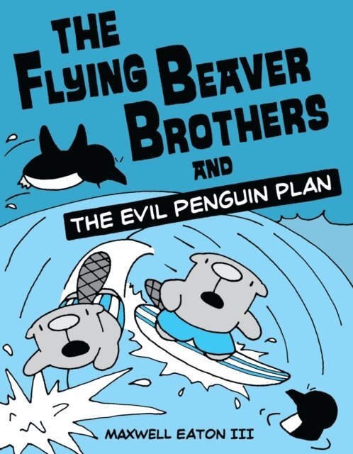III Maxwell Eaton - Flying Beaver Brothers and the Evil Penguin Plan, E-bok