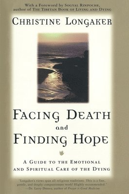 Christine Longaker - Facing Death & Finding Hope, Häftad