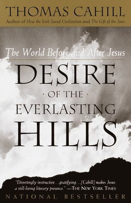 Thomas Cahill - Desire of the Everlasting Hills: The World Before and After Jesus, Häftad