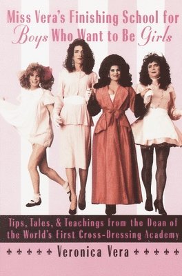 Veronica Vera - Miss Vera's Finishing School for Boys Who Want to Be Girls: Tips, Tales, & Teachings from the Dean of the World's First Cross-Dressing Academy, Häftad
