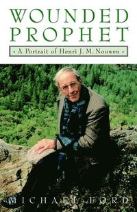 Wounded Prophet: A Portrait of Henri J.M. Nouwen