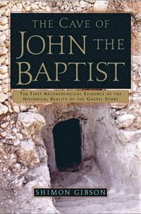 The Cave of John the Baptist: The First Archaeological Evidence of the Historical Reality of the Gospel Story