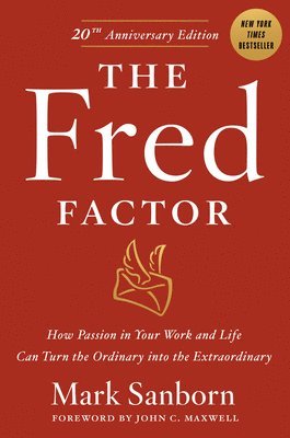 Mark Sanborn - The Fred Factor: How Passion in Your Work and Life Can Turn the Ordinary Into the Extraordinary, Inbunden