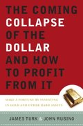 Coming Collapse of the Dollar and How to Profit from It
