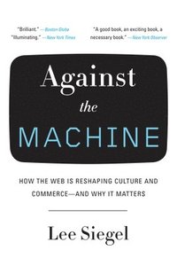 Against the Machine: How the Web Is Reshaping Culture and Commerce -- And Why It Matters