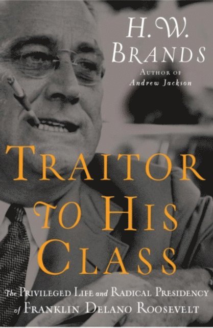 H. W. Brands - Traitor to His Class, E-bok