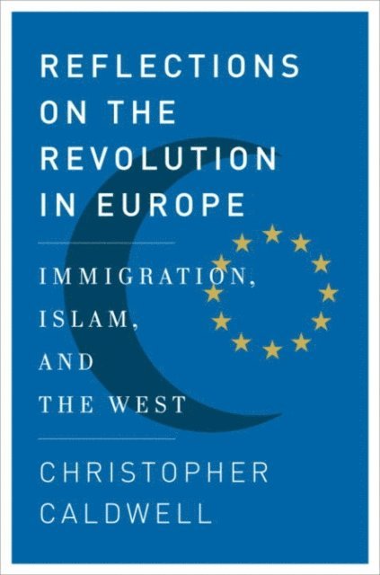 Christopher Caldwell - Reflections on the Revolution In Europe, E-bok