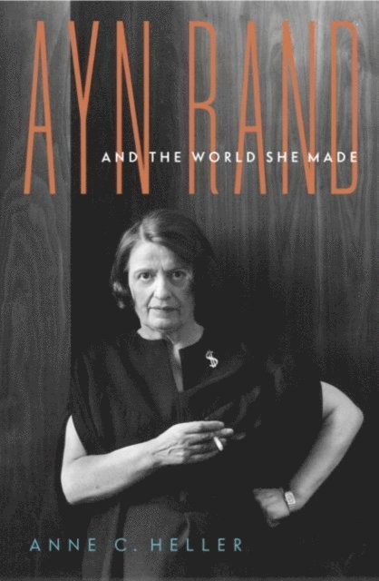 Anne C. Heller - Ayn Rand and the World She Made, E-bok
