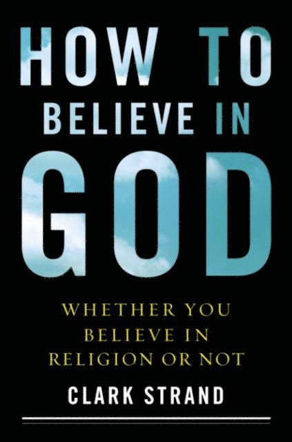 Clark Strand - How to Believe in God, E-bok