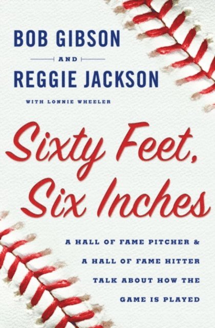 Lonnie Wheeler, Reggie Jackson, Bob Gibson - Sixty Feet, Six Inches, E-bok
