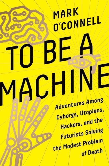 Mark O'Connell - To Be a Machine, E-bok