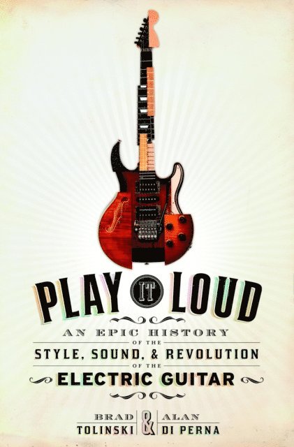 Alan di Perna, Brad Tolinski - Play It Loud, E-bok
