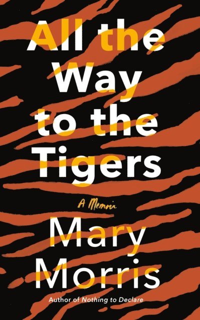 Mary Morris - All the Way to the Tigers, E-bok