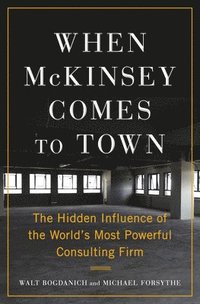 When McKinsey Comes to Town: The Hidden Influence of the World's Most Powerful Consulting Firm