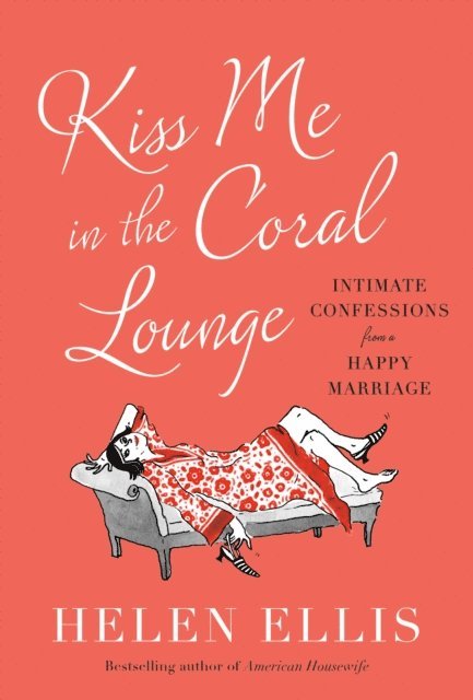 Helen Ellis - Kiss Me in the Coral Lounge, E-bok