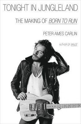 Peter Ames Carlin - Tonight in Jungleland: The Making of Born to Run, Inbunden