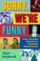 Kliph Nesteroff - Sorry, We're Funny: How Canada Became a Comedy Powerhouse, Inbunden