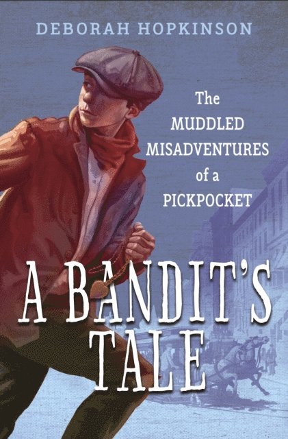 Deborah Hopkinson - Bandit's Tale: The Muddled Misadventures of a Pickpocket, E-bok