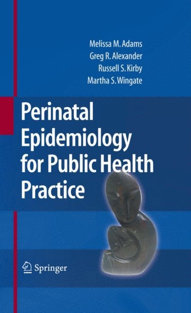 Mary Slay Wingate, Russell S. Kirby, Greg R. Alexander, Melissa M. Adams - Perinatal Epidemiology for Public Health Practice, E-bok