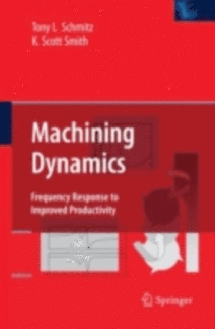 K. Scott Smith, Tony L. Schmitz - Machining Dynamics, E-bok