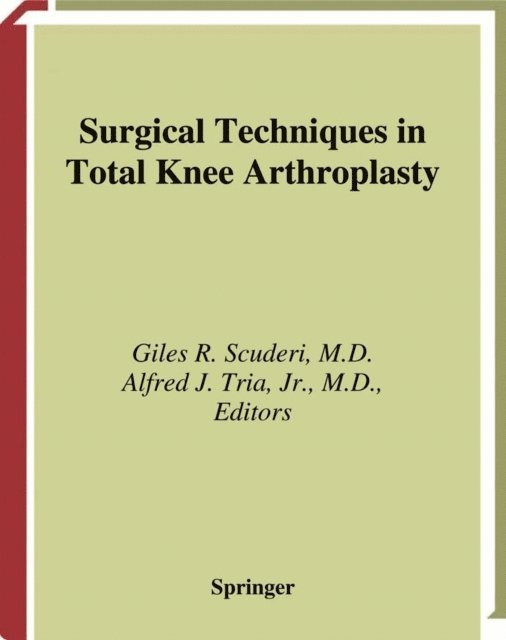 Jr. Tria, Alfred J., Giles R. Scuderi - Surgical Techniques in Total Knee Arthroplasty, E-bok