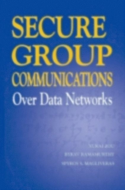 Spyros S. Magliveras, Byrav Ramamurthy, Xukai Zou - Secure Group Communications Over Data Networks, E-bok