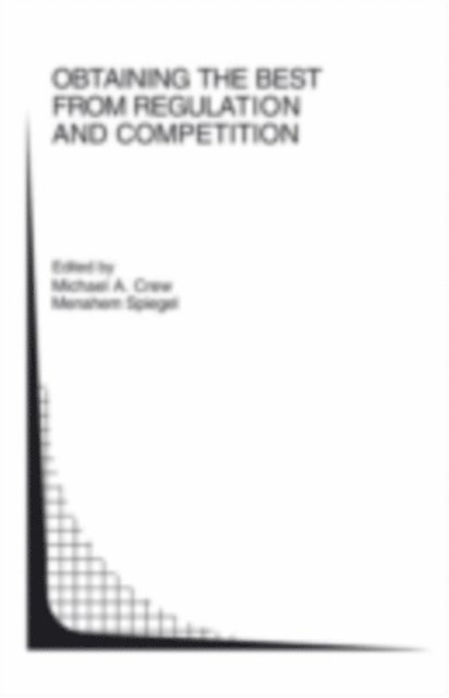 Menahem Spiegel, Michael A. Crew - Obtaining the best from Regulation and Competition, E-bok