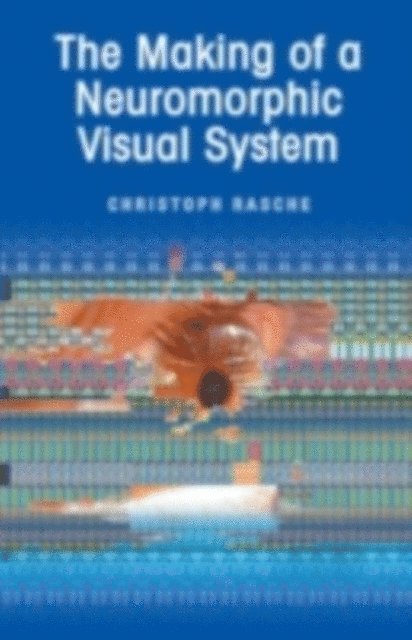 Christoph Rasche - Making of a Neuromorphic Visual System, E-bok