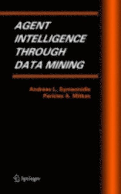 Pericles A. Mitkas, Andreas L. Symeonidis - Agent Intelligence Through Data Mining, E-bok