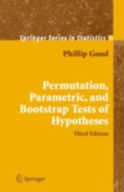 Phillip I. Good - Permutation, Parametric, and Bootstrap Tests of Hypotheses, E-bok