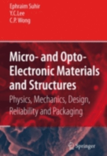 C.P. Wong, Y.C. Lee, Ephraim Suhir - Micro- and Opto-Electronic Materials and Structures: Physics, Mechanics, Design, Reliability, Packaging, E-bok