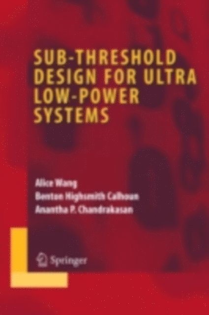 Anantha P. Chandrakasan, Benton Highsmith Calhoun, Alice Wang - Sub-threshold Design for Ultra Low-Power Systems, E-bok