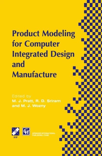 Michael J. Wozny, R.D. Sriram, Michael Pratt - Product Modelling for Computer Integrated Design and Manufacture, E-bok
