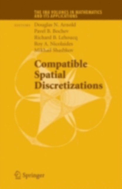 Mikhail Shashkov, Roy A. Nicolaides, Richard B. Lehoucq, Pavel B. Bochev, Douglas N. Arnold - Compatible Spatial Discretizations, E-bok