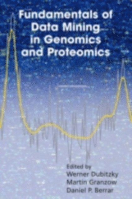 Daniel P. Berrar, Martin Granzow, Werner Dubitzky - Fundamentals of Data Mining in Genomics and Proteomics, E-bok