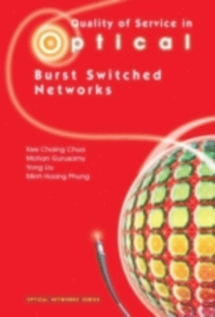 Minh Hoang Phung, Yong Liu, Mohan Gurusamy, Kee Chaing Chua - Quality of Service in Optical Burst Switched Networks, E-bok