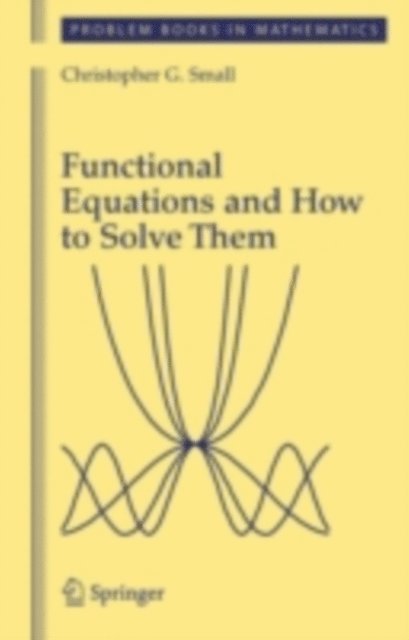 Christopher G. Small - Functional Equations and How to Solve Them, E-bok