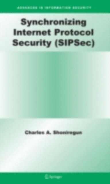 Charles A. Shoniregun - Synchronizing Internet Protocol Security (SIPSec), E-bok