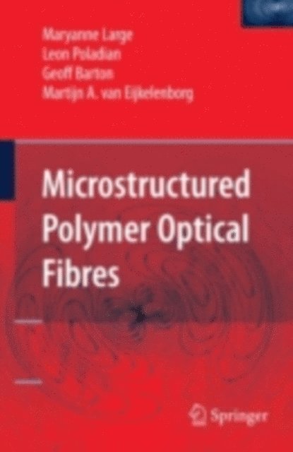 Martijn A. van Eijkelenborg, Geoff Barton, Leon Poladian, Maryanne Large - Microstructured Polymer Optical Fibres, E-bok