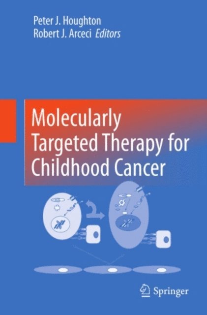 Robert J. Arceci, Peter J. Houghton - Molecularly Targeted Therapy for Childhood Cancer, E-bok