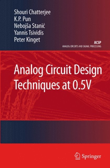 Peter Kinget, Yannis Tsividis, Nebojsa Stanic, K.P. Pun, Shouri Chatterjee - Analog Circuit Design Techniques at 0.5V, E-bok