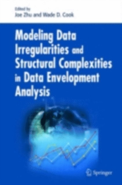 Wade D. Cook, Joe Zhu - Modeling Data Irregularities and Structural Complexities in Data Envelopment Analysis, E-bok
