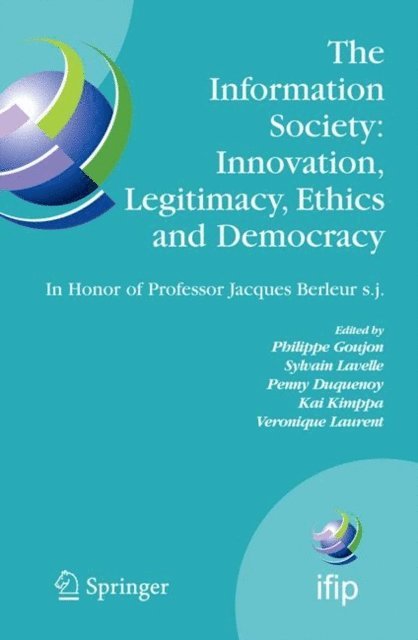 Veronique Laurent, Kai Kimppa, Penny Duquenoy, Sylvain Lavelle, Philippe Goujon - Information Society: Innovation, Legitimacy, Ethics and Democracy In Honor of Professor Jacques Berleur s.j., E-bok