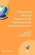 Situational Method Engineering: Fundamentals and Experiences