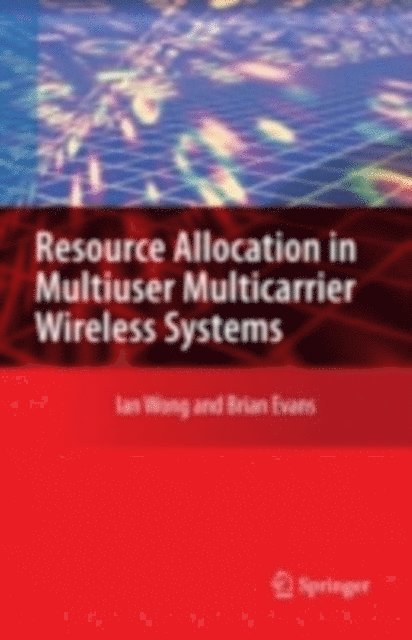 Brian Evans, Ian C. Wong - Resource Allocation in Multiuser Multicarrier Wireless Systems, E-bok