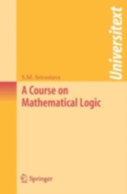 Shashi Mohan Srivastava - Course on Mathematical Logic, E-bok