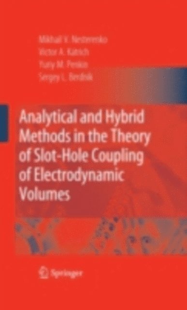 Sergey L. Berdnik, Yuriy M. Penkin, Victor A. Katrich - Analytical and Hybrid Methods in the Theory of Slot-Hole Coupling of Electrodynamic Volumes, E-bok