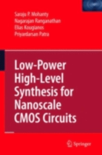 Priyardarsan Patra, Elias Kougianos, Nagarajan Ranganathan, Saraju P. Mohanty - Low-Power High-Level Synthesis for Nanoscale CMOS Circuits, E-bok
