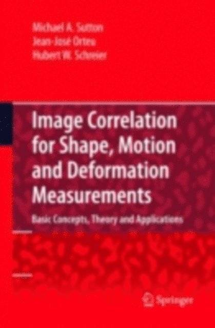 Hubert Schreier, Jean Jose Orteu, Michael A. Sutton - Image Correlation for Shape, Motion and Deformation Measurements, E-bok